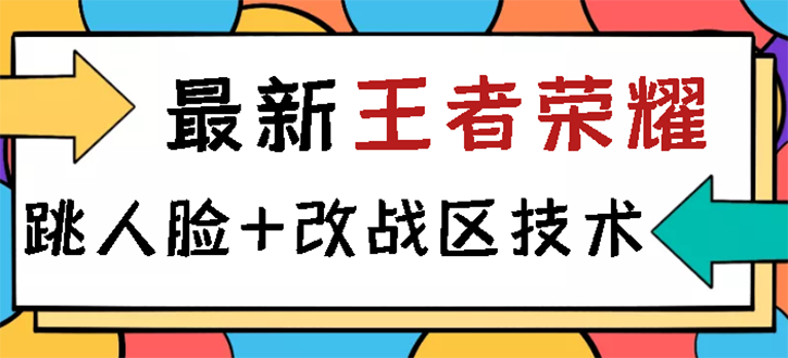 【副业项目3285期】王者荣耀跳人脸技术+改战区技术教程，一份教程可以卖50（王者荣耀怎么改战区?）-副业帮