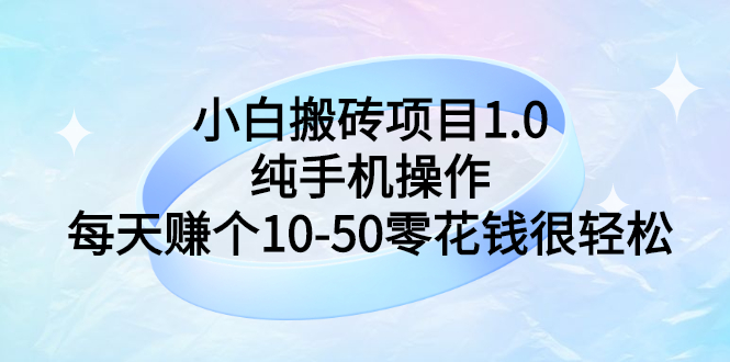 【副业项目3301期】小白搬砖项目1.0，纯手机操作，每天赚个10-50零花钱很轻松-副业帮