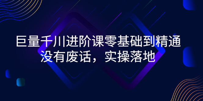 【副业项目3310期】巨量千川进阶课零基础到精通，没有废话，实操落地（巨量千川投放技巧）-副业帮