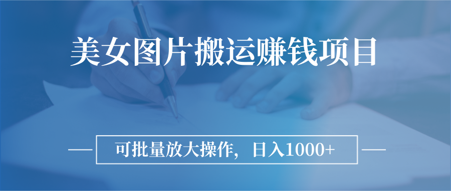 【副业项目3341期】日入过千的图片搬运赚钱项目（图片搬运怎么赚钱）-副业帮