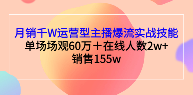 【副业项目3364期】月销千W运营型主播爆流实战技能（主播运营培训课）-副业帮