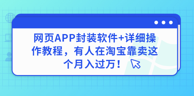 【副业项目3433期】网页APP封装软件【安卓版】+详细操作教程，有人在淘宝靠卖这个项目月入过万！-副业帮