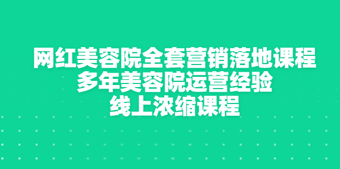 【副业项目3529期】美容院生意不好怎么办：网红美容院全套营销落地课程，多年美容院运营经验无保留传授-副业帮