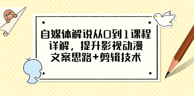 【副业项目3561期】自媒体解说项目怎么做：0基础自媒体解说课程，提升影视动漫文案思路+剪辑技术-副业帮