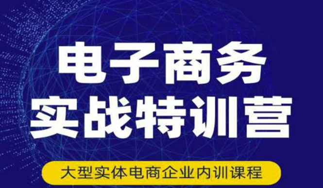 【副业项目3612期】想做电商怎么起步：电商实战特训营，全方位带你入门电商-副业帮