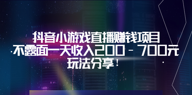 【副业项目3800期】抖音小游戏直播赚钱项目：不露面一天收入200-700元，玩法分享-副业帮