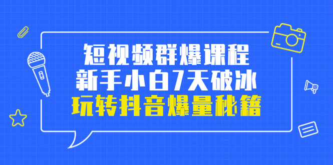 【副业项目3839期】小九归途·短视频群爆课程：如何制作爆款视频，玩转抖音爆量秘籍-副业帮