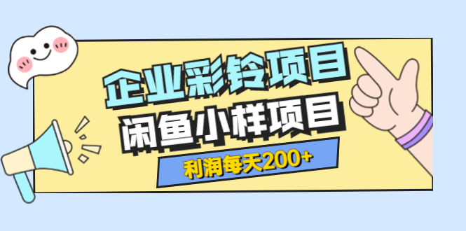 【副业项目3955期】最新企业彩铃项目+闲鱼小样项目，利润每天200+轻轻松松，纯视频拆解玩法-副业帮