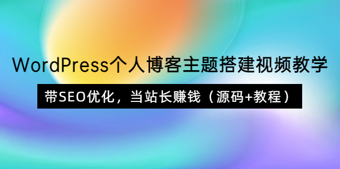 【副业项目3990期】WordPress个人博客主题搭建视频教程，带SEO优化，当站长赚钱（源码+教程）-副业帮