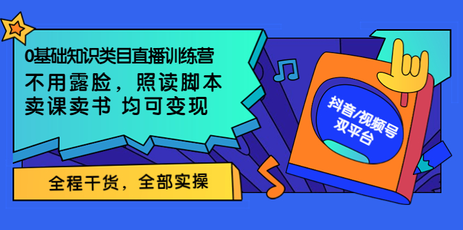 【副业项目3994期】0基础知识类目直播训练营：不用露脸，照读脚本，卖课卖书均可变现(价值999)-副业帮