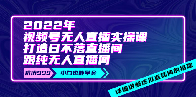 【副业项目4005期】2022年《视频号无人直播实操课》打造日不落直播间+纯无人直播间-副业帮