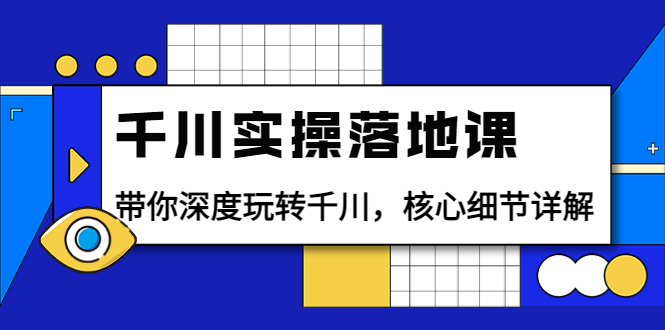 【副业项目4042期】千川实操落地课：带你深度玩转千川，千川投放核心细节详解-副业帮