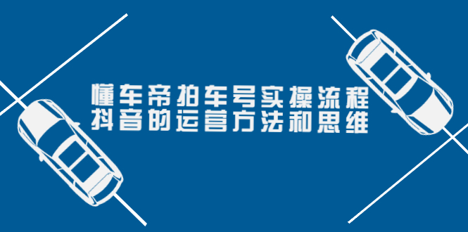 【副业项目4099期】懂车帝拍车号实操流程：抖音的运营方法和思维-副业帮