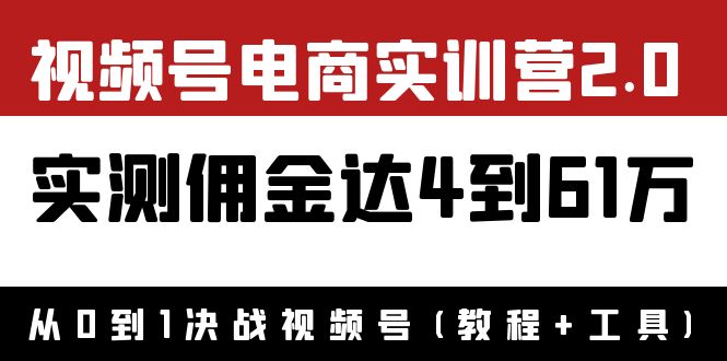 【副业项目4151期】视频号电商实训营2.0：实测佣金达4到61万（教程+工具）-副业帮