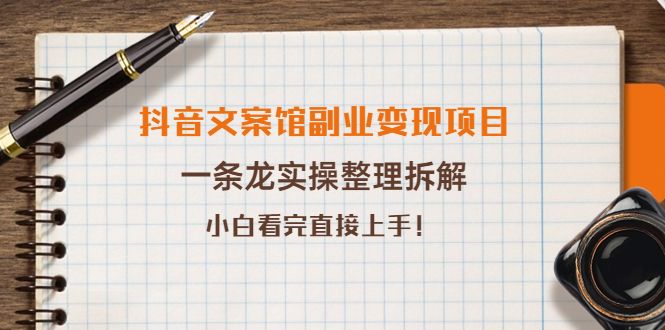 【副业项目4197期】抖音文案馆副业变现项目，一条龙实操整理拆解，小白看完直接上手-副业帮