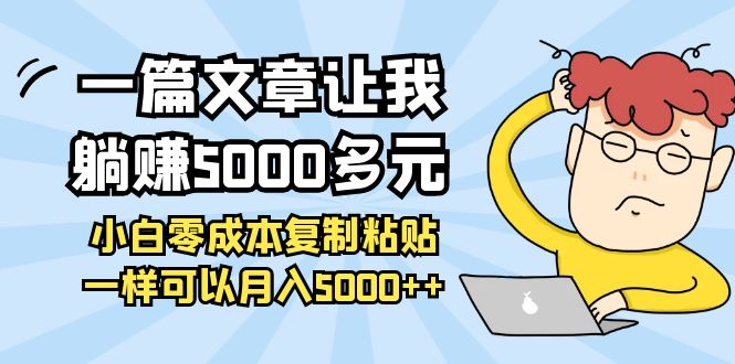 【副业项目4208期】一篇文章让我躺赚5000多元，小白零成本复制粘贴一样可以月入5000+-副业帮