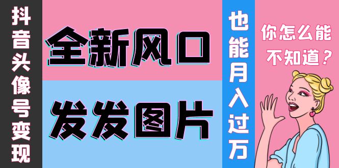 【副业项目4221期】抖音头像号变现0基础教程：全新风口，发发图片也能变现月入10000+-副业帮