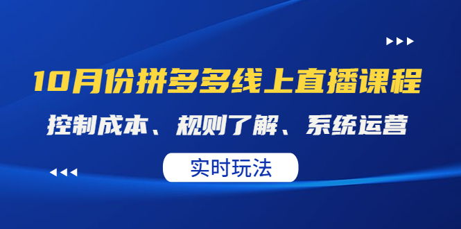 【副业项目4438期】某收费10月份拼多多线上直播课： 控制成本、规则了解、系统运营，实时玩法-副业帮