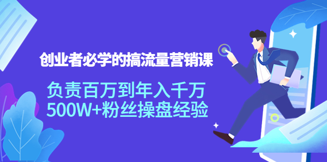 【副业项目4312期】创业者必学的搞流量营销课：负责百万到年入千万，500W+粉丝操盘经验-副业帮