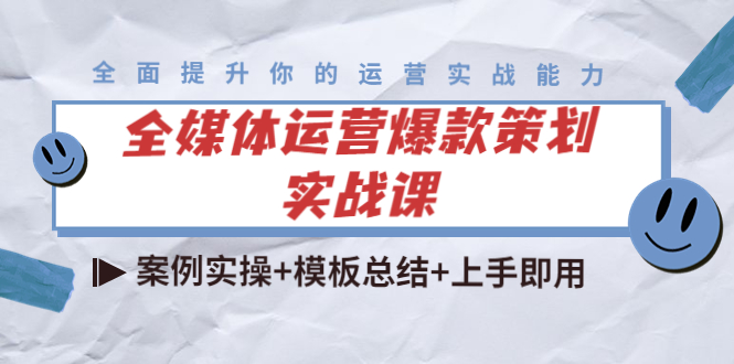 【副业项目4377期】全媒体运营爆款策划实战课：案例实操+模板总结+上手即用（111节课时）-副业帮