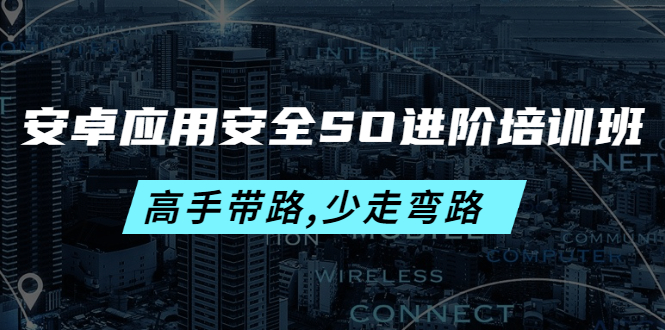 【副业项目4384期】安卓应用安全SO进阶培训班：高手带路,少走弯路-价值999元-副业帮