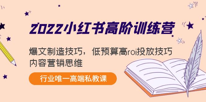 【副业项目4419期】2022小红书高阶训练营：爆文制造技巧，低预算高roi投放技巧，内容营销思维-副业帮