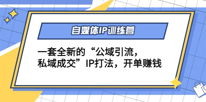 【副业项目4568期】自媒体IP训练营(12+13期)一套全新的“公域引流，私域成交”IP打法 开单赚钱-副业帮