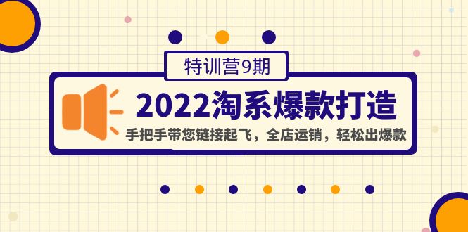 【副业项目4606期】2022淘系爆款打造特训营9期：手把手带您链接起飞，全店运销，轻松出爆款-副业帮