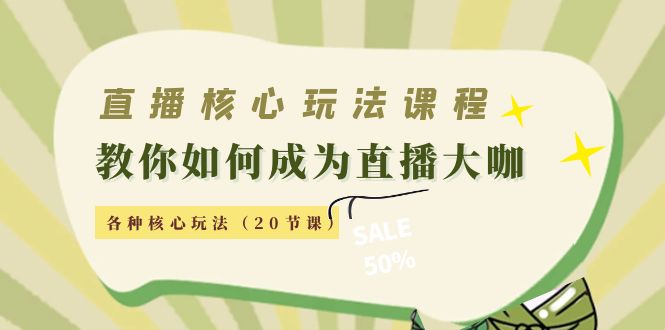 【副业项目4493期】直播核心玩法：教你如何成为直播大咖，各种核心玩法（20节课-副业帮