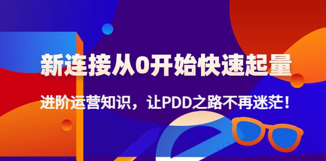 【副业项目4648期】拼多多新链接从0起盘必须掌握，进阶篇运营知识！让你拼多多之路不再迷茫-副业帮