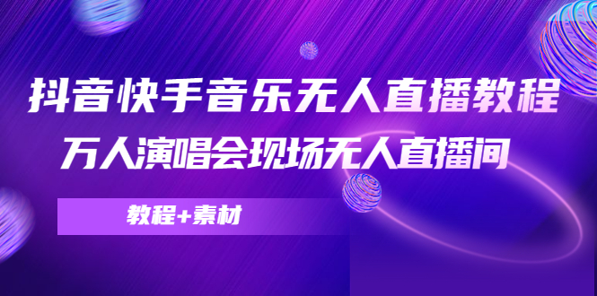 【副业项目4698期】抖音快手音乐无人直播教程，万人演唱会现场无人直播间（教程+素材）-副业帮