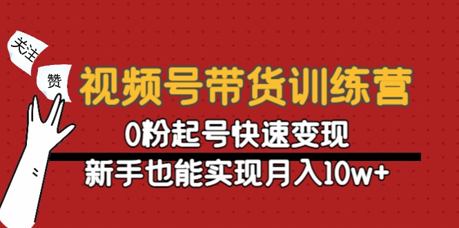 【副业项目4705期】视频号带货训练营：0粉起号快速变现，新手也能实现月入10w+-副业帮