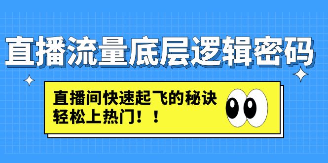 【副业项目4973期】直播流量底层逻辑密码：直播间快速起飞的秘诀，轻松上热门-副业帮