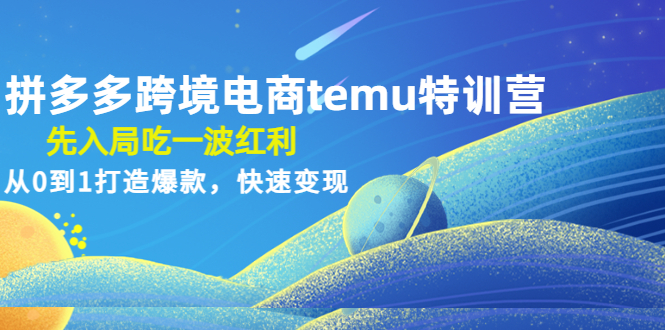 【副业项目4858期】拼多多跨境电商temu特训营：先入局吃一波红利，从0到1打造爆款，快速变现-副业帮