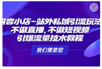 【副业项目4909期】抖音小店-站外私域引流玩法：不做直播，不做短视频，引爆流量技术教程-副业帮