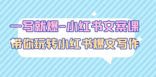 【副业项目5066期】一写就爆-小红书文案课：带你玩转小红收爆文写作（45节课）-副业帮