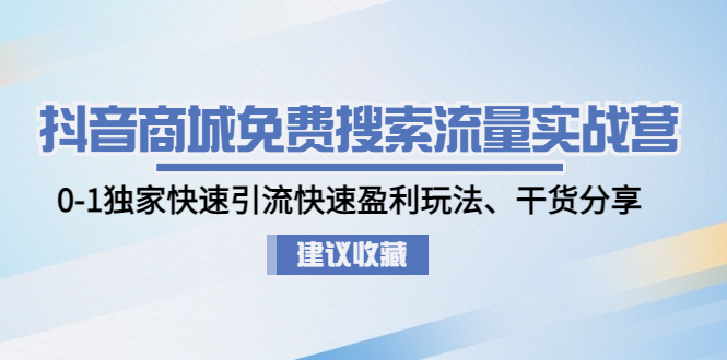 【副业项目5002期】抖音商城免费搜索流量实战营：0-1独家快速引流快速盈利玩法、干货分享-副业帮