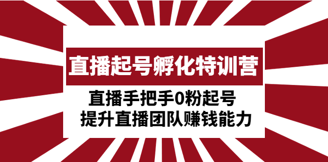 【副业项目5072期】直播起号孵化特训营：直播手把手0粉起号 提升直播团队赚钱能力-副业帮