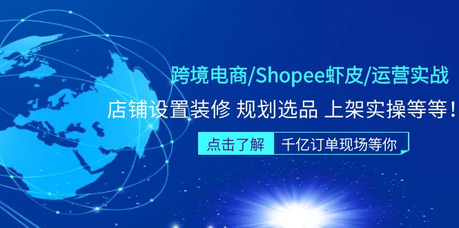 【副业项目5189期】跨境电商/Shopee虾皮/运营实战训练营：店铺设置装修 规划选品 上架实操等等-副业帮