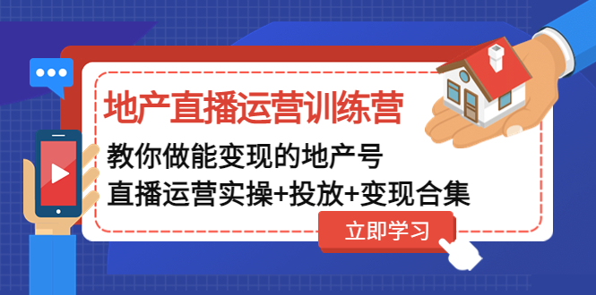 【副业项目5051期】地产直播运营训练营：教你做能变现的地产号（直播运营实操+投放+变现合集）-副业帮