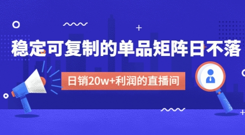 【副业项目4991期】某电商线下课程，稳定可复制的单品矩阵日不落，做一个日销20w+利润的直播间-副业帮