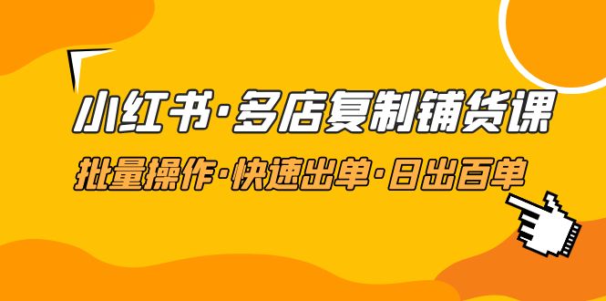 【副业项目5160期】小红书·多店复制铺货课，批量操作·快速出单·日出百单（更新2023年2月）-副业帮