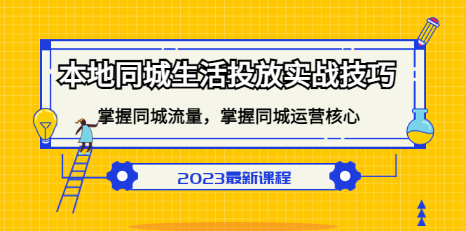 【副业项目5290期】本地同城生活投放实战技巧，掌握-同城流量，掌握-同城运营核心-副业帮