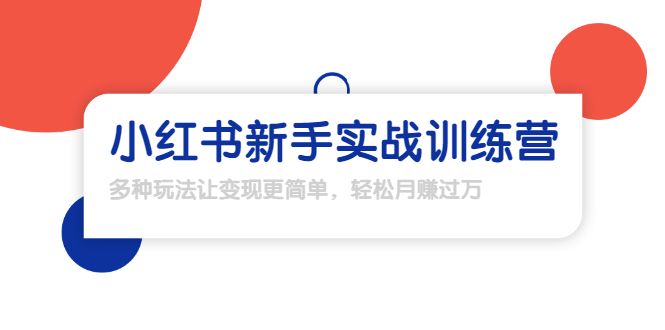 【副业项目1907期】小红书新手实战训练营：多种变现玩法，轻松玩转小红书月赚过万-副业帮