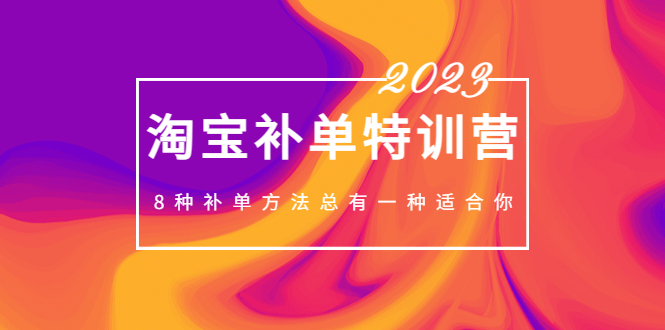 【副业项目5258期】2023最新淘宝补单特训营，8种补单方法总有一种适合你-副业帮