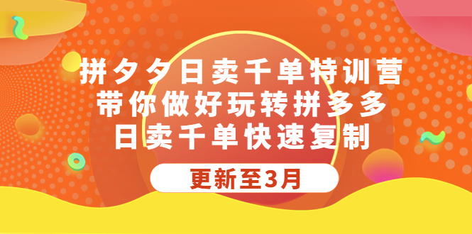 【副业项目5411期】拼夕夕日卖千单特训营，带你做好玩转拼多多，日卖千单快速复制 (更新至3月)-副业帮