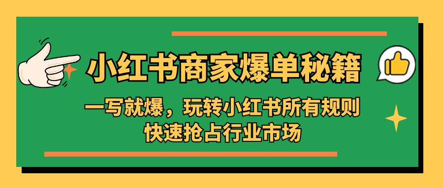 补【副业项目5355期】小红书·商家爆单秘籍：一写就爆，玩转小红书所有规则，快速抢占行业市场-副业帮