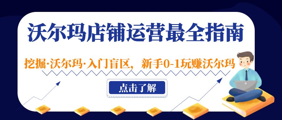 【副业项目5243期】沃尔玛店铺·运营最全指南，挖掘·沃尔玛·入门盲区，新手0-1玩赚沃尔玛-副业帮