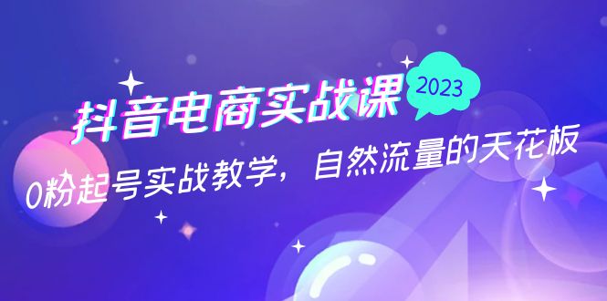 【副业项目5228期】抖音电商实战课：0粉起号实战教学，自然流量的天花板（2月19最新）-副业帮