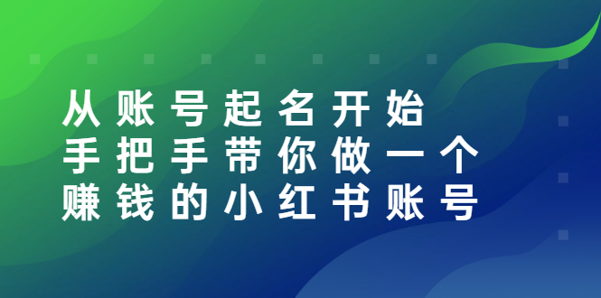 【副业项目3020期】从账号起名开始：手把手带你做一个赚钱的小红书账号-副业帮